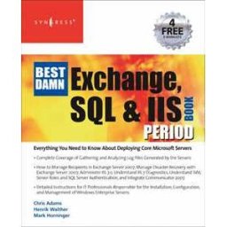 Henrik Walther;Mark Horninger;Chris Adams The Best Damn Exchange, SQL and IIS Book Period