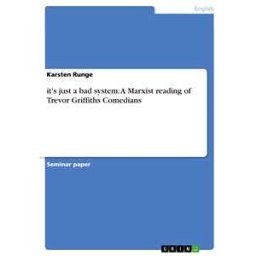 it's just a bad system: A Marxist reading of Trevor Griffiths Comedians