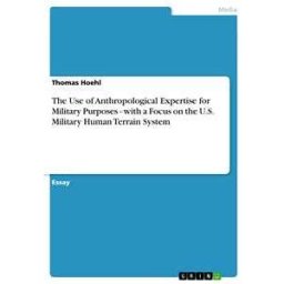 The Use of Anthropological Expertise for Military Purposes - with a Focus on the U.S. Military Human Terrain System