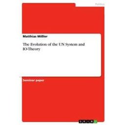 The Evolution of the UN System and IO-Theory