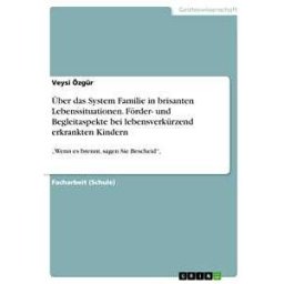 Über das System Familie in brisanten Lebenssituationen. Förder- und Begleitaspekte bei lebensverkürzend erkrankten Kindern
