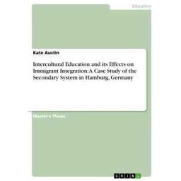 Intercultural Education and its Effects on Immigrant Integration: A Case Study of the Secondary System in Hamburg, Germany