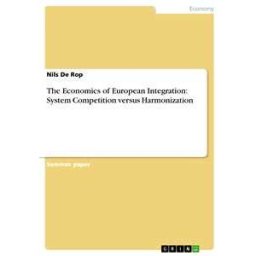 The Economics of European Integration: System Competition versus Harmonization