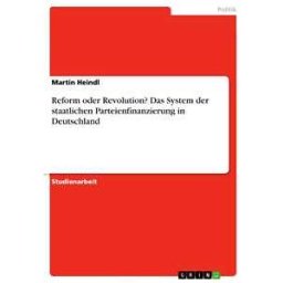 Reform oder Revolution? Das System der staatlichen Parteienfinanzierung in Deutschland