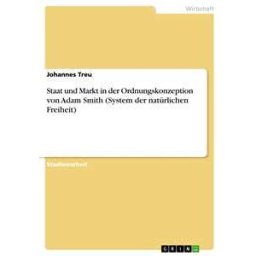 Staat und Markt in der Ordnungskonzeption von Adam Smith (System der natürlichen Freiheit)