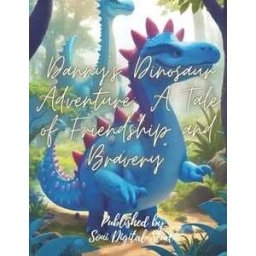 Aditya Soni Danny's Dinosaur Adventure: A Tale of Friendship and Bravery A Tale of Friendship and Bravery