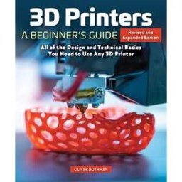 Oliver Bothmann 3D Printers: A Beginner's Guide, 2nd Revised and Expanded Edition: All of the Design and Technical Basics You Need to Use Any 3D Printer