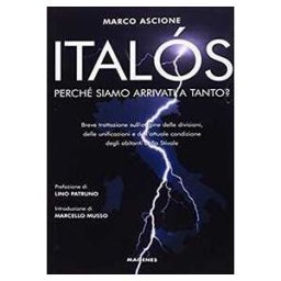 Marco Ascione Italós. Perché siamo arrivati a tanto? Breve trattazione sull'origine delle divisioni, delle unificazioni e delle attuali condizioni degli abitanti dello Stivale