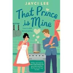 Jayci Lee That Prince is Mine: A sweet and sexy royal rom-com