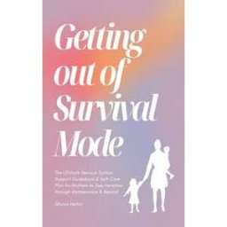 Getting Out of Survival Mode: the Ultimate Nervous System Support Guid & Self-Care Plan for Mothers as They Transition Through Matrescence & Beyond