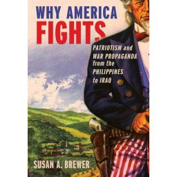 Why America Fights : Patriotism And War Propaganda From The Philippines To Iraq - Boek