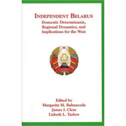 Independent Belarus - Domestic Determinants, Regional Dynamics & Implications for the West