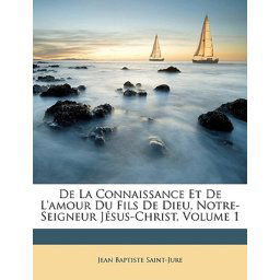 Fr Jean Baptiste - de La Connaissance Et de L'Amour Du Fils de Dieu, Notre-Seigneur Jesus-Christ, Vo