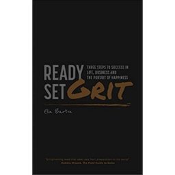 Ready, Set, Grit: Three Steps To Success in Life, Business & The Pursuit of Happiness