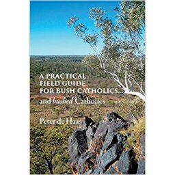 A Practical Field Guide for Bush Catholics...and bushed Catholics