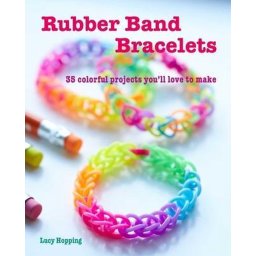 Rubber Band Bracelets 35 Colorful Projects You'Ll Love to Make (boek)