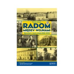 Radom między wojnami. Opowieść o życiu miasta 1918-1939