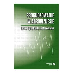 Prognozowanie w agrobiznesie. Teoria i przykłady zastosowania