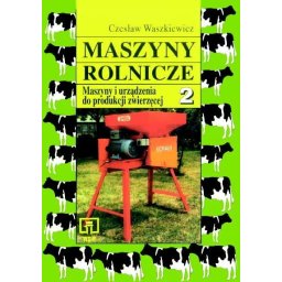 Maszyny rolnicze cz.2 Maszyny i urządzenia do produkcji zwierzęcej