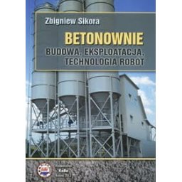 Betonownie. Budowa, eksploatacja, technologia robót Kabe