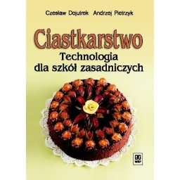 Ciastkarstwo. Technologia dla szkół zasadniczych. WSiP.