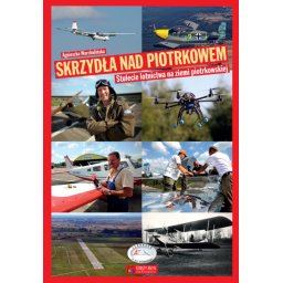 Skrzydła nad Piotrkowem. 100-lecie lotnictwa na ziemi piotrkowskiej