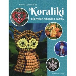 Koraliki Jak zrobić zabawki i ozdoby