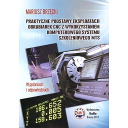 Praktyczne podstawy eksploatacji obrabiarek CNC z wykorzystaniem komputerowego systemu szkoleniowego