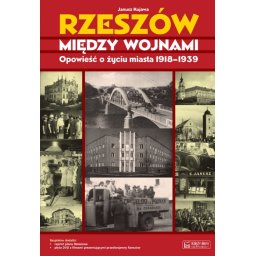 Rzeszów między wojnami.Opowieśćo życiu miasta 1918-1939