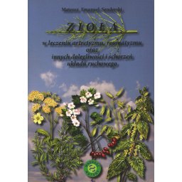 Zioła w leczeniu artretyzmu reumatyzmu oraz innych dolegliwości i schorzeń układu ruchowego