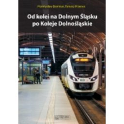 Od kolei na Dolnym Śląsku po Koleje Dolnośląskie.