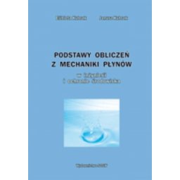 Podstawy obliczeń z mechaniki płynów w inżynierii i ochronie środowiska.