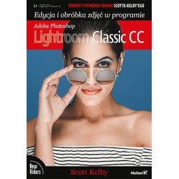 Sekrety cyfrowej ciemni Scotta Kelby'ego. Edycja i obróbka zdjęć w programie Adobe Photoshop Lightro
