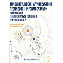 Innowacyjność i wykorzystanie technologii informacyjnych. Wyniki badań śląskich małych i średnich pr