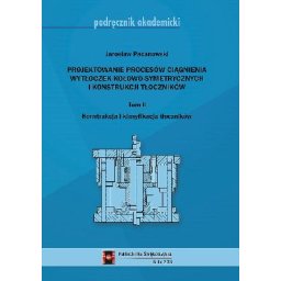 Projektowanie procesów ciągnienia wytłoczek kołowo-symetrycznych i konstrukcji kołowych. Tom II
