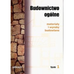 Budownictwo ogólne tom 1. Materiały i wyroby budowlane. Arkady.