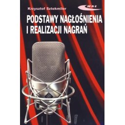 Podstawy nagłośnienia i realizacji nagrań wyd. 4 rozszerzone