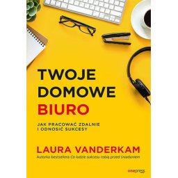 Twoje domowe biuro. Jak pracować zdalnie i odnosić sukcesy.