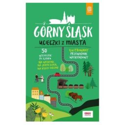 Górny Śląsk. Ucieczki z miasta. Przewodnik weekendowy wyd. 1