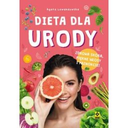 Dieta dla urody. Zdrowa skóra, piękne włosy i paznokcie