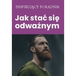 Jak stać się odważnym. Inspirujący poradnik.