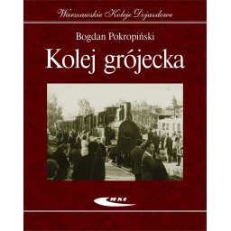 Kolej grójecka. Warszawskie koleje dojazdowe. wyd.3.