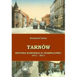 Tarnów. Historia komunikacji tramwajowej 1911-2011.