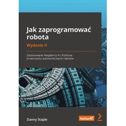 Jak zaprogramować robota. Zastosowanie Raspberry Pi i Pythona w tworzeniu autonomicznych robotów. Wy