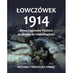 Łowczówek 1914. Bitwa LegionówPolskich na drodze do niepodle