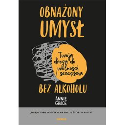 Obnażony umysł. Twoja droga do wolności i szczęścia bez alkoholu.