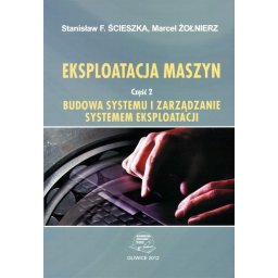 Eksploatacja maszyn. Część 2. Budowa systemu i zarządzanie systemem eksploatacji.