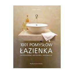 Łazienka. 1001 pomysłów. Wyposażenie, akcesoria, dekoracja