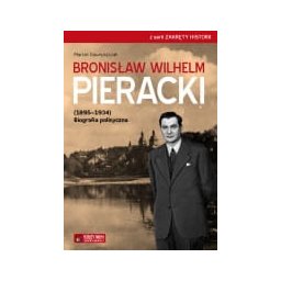 Bronisław Wilhelm Pieracki, 1895-1934. Biografia polityczna.