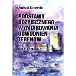 Podstawy bezpiecznego wymiarowania odwodnień terenów. Tom 2. Obiekty specjalne.